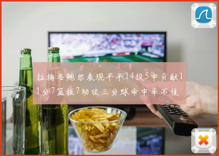 拉梅洛鲍尔表现平平14投5中贡献11分7篮板7助攻三分球命中率不佳